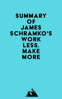 Summary of James Schramko's Work Less, Make More