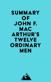 Summary of John F. MacArthur's Twelve Ordinary Men