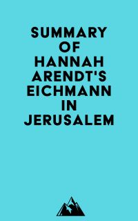 Summary of Hannah Arendt's Eichmann in Jerusalem