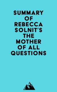 Summary of Rebecca Solnit's The Mother of All Questions