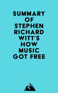 Summary of Stephen Richard Witt's How Music Got Free