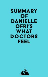 Summary of Danielle Ofri's What Doctors Feel