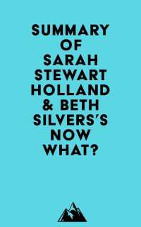 Summary of Sarah Stewart Holland & Beth Silvers's Now What?