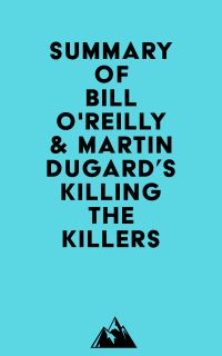 Summary of Bill O'Reilly & Martin Dugard's Killing the Killers