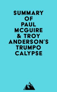 Summary of Paul McGuire & Troy Anderson's Trumpocalypse