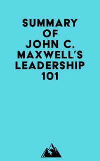 Summary of John C. Maxwell's Leadership 101