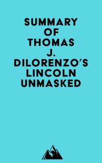 Summary of Thomas J. Dilorenzo's Lincoln Unmasked