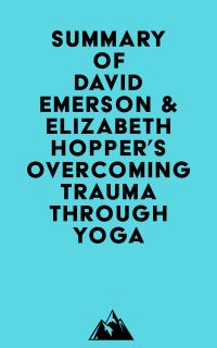 Summary of David Emerson & Elizabeth Hopper 's Overcoming Trauma through Yoga