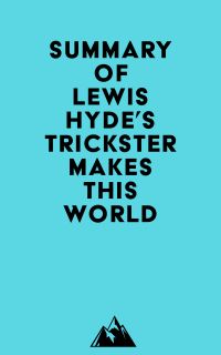 Summary of Lewis Hyde's Trickster Makes This World