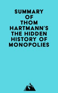 Summary of Thom Hartmann's The Hidden History of Monopolies