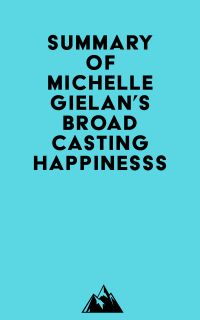 Summary of Michelle Gielan's Broadcasting Happinesss