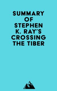 Summary of Stephen K. Ray's Crossing The Tiber