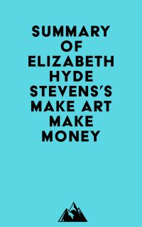 Summary of Elizabeth Hyde Stevens's Make Art Make Money