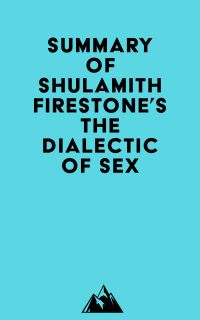 Summary of Shulamith Firestone's The Dialectic of Sex