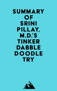 Summary of Srini Pillay, M.D.'s Tinker Dabble Doodle Try