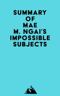 Summary of Mae M. Ngai's Impossible Subjects