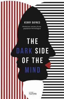 The dark side of the mind : histoires vraies d'une psychocriminologue