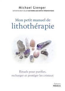 Mon petit manuel de lithothérapie : rituels pour purifier, recharger et protéger les cristaux