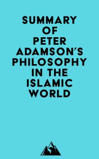 Summary of Peter Adamson's Philosophy in the Islamic World