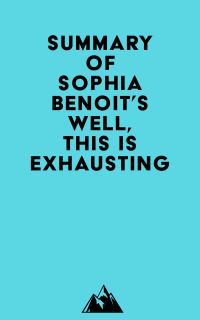 Summary of Sophia Benoit's Well, This Is Exhausting