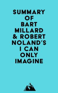 Summary of Bart Millard & Robert Noland's I Can Only Imagine