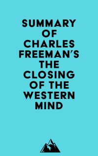 Summary of Charles Freeman's The Closing of the Western Mind