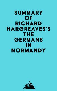 Summary of Richard Hargreaves's The Germans in Normandy