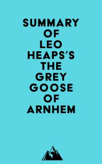 Summary of Leo Heaps's The Grey Goose of Arnhem