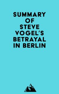 Summary of Steve Vogel's Betrayal in Berlin