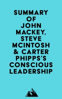 Summary of John Mackey, Steve Mcintosh & Carter Phipps's Conscious Leadership