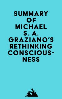 Summary of Michael S. A. Graziano's Rethinking Consciousness