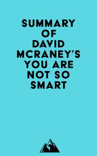 Summary of David McRaney's You Are Not So Smart