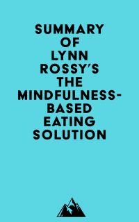 Summary of Lynn Rossy, PhD's The Mindfulness-Based Eating Solution