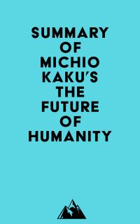 Summary of Michio Kaku's The Future of Humanity