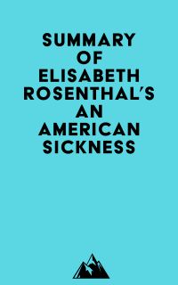 Summary of Elisabeth Rosenthal's An American Sickness