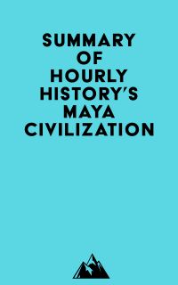 Summary of Hourly History's Maya Civilization