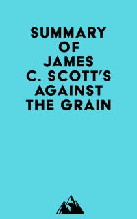 Summary of James C. Scott's Against the Grain