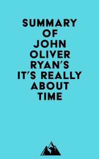 Summary of John Oliver Ryan's It's Really About Time