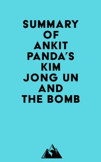 Summary of Ankit Panda's Kim Jong Un and the Bomb