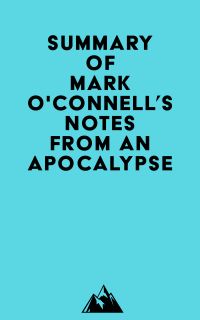 Summary of Mark O'Connell's Notes from an Apocalypse