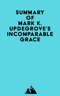 Summary of Mark K. Updegrove's Incomparable Grace