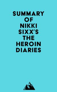 Summary of Nikki Sixx's The Heroin Diaries