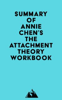 Summary of Annie Chen's The Attachment Theory Workbook