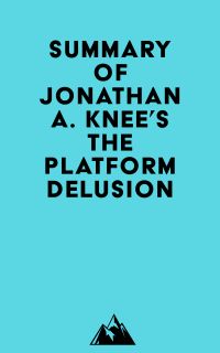 Summary of Jonathan A. Knee's The Platform Delusion