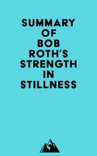 Summary of Bob Roth's Strength in Stillness