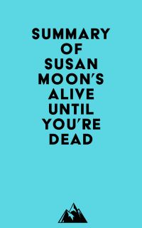 Summary of Susan Moon's Alive Until You're Dead