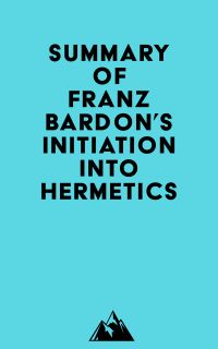 Summary of Franz Bardon's Initiation Into Hermetics