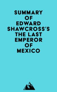 Summary of Edward Shawcross's The Last Emperor of Mexico