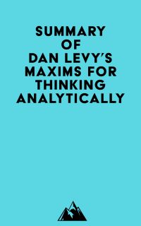 Summary of Dan Levy's Maxims for Thinking Analytically