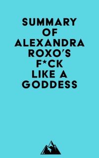 Summary of Alexandra Roxo's F*ck Like a Goddess